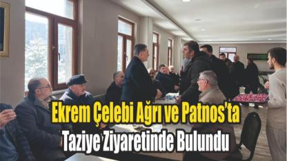Ekrem Çelebi Ağrı ve Patnos’ta Taziye Ziyaretinde Bulundu