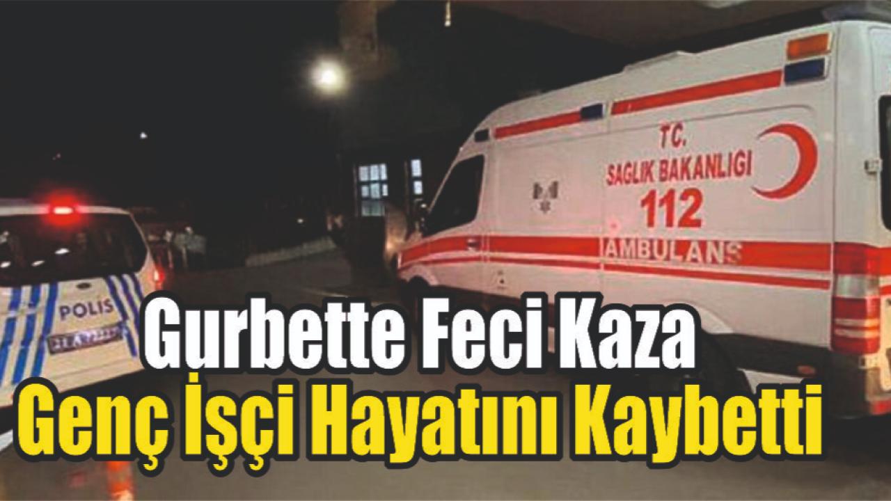 Gurbette Feci Kaza: Genç İşçi Hayatını Kaybetti