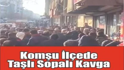 Komşu İlçede Taşlı Sopalı Kavga
