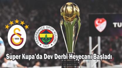 Maç Başlıyor! 19. Süper Kupa’da Dev Derbi Heyecanı