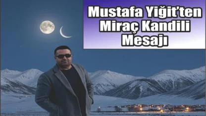 Mustafa Yiğit’ten Miraç Kandili Mesajı