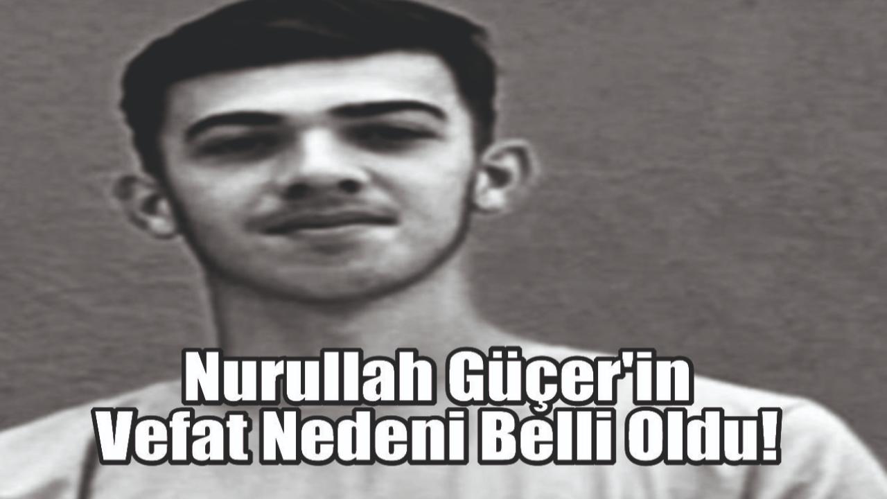 Nurullah Güçer'in Ölüm Nedeni Belli Oldu!