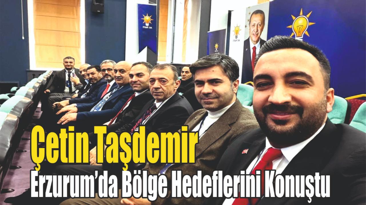 Patnos İlçe Başkanı Çetin Taşdemir, Erzurum’daki Bölge Strateji Toplantısına Katıldı