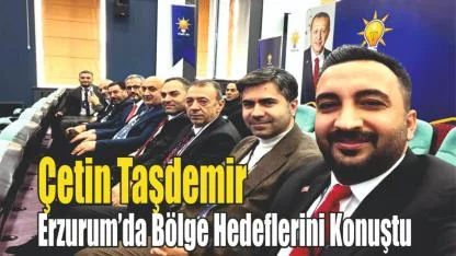 Patnos İlçe Başkanı Çetin Taşdemir, Erzurum’daki Bölge Strateji Toplantısına Katıldı