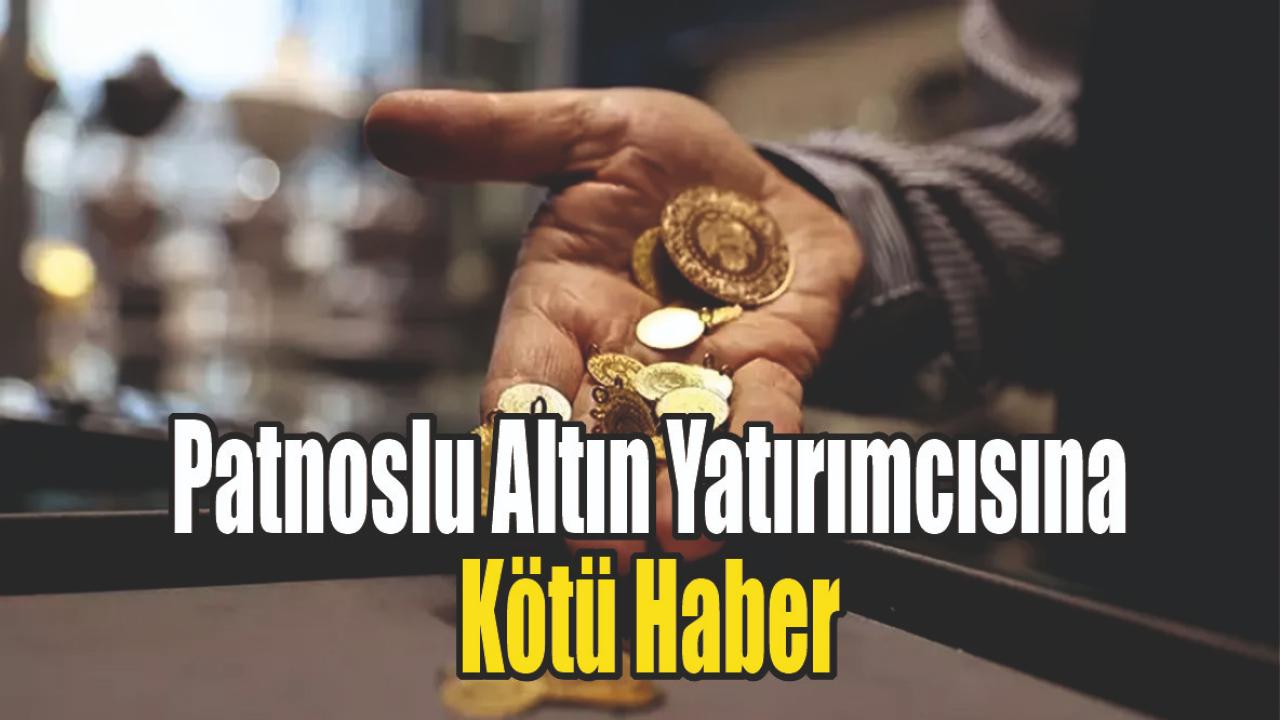 Patnoslu Altın Yatırımcısına Kötü Haber