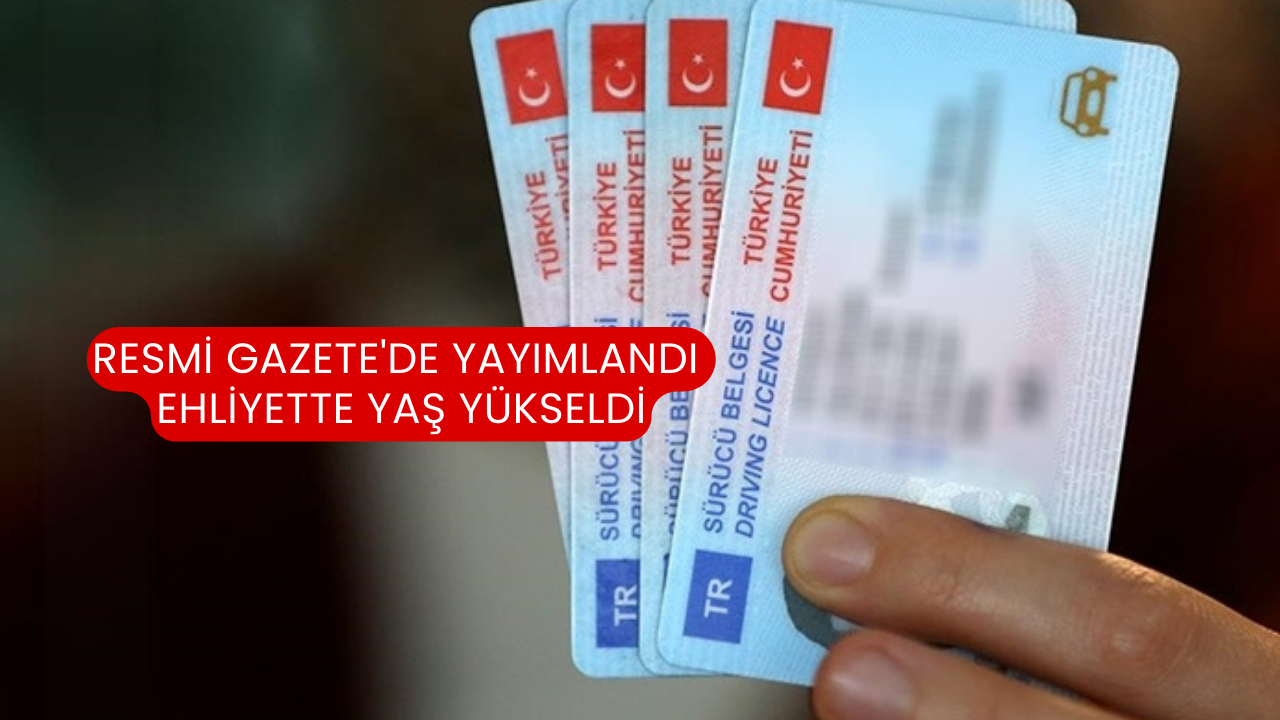 Resmi Gazete'de Yayımlandı Ehliyette Yaş Yükseldi