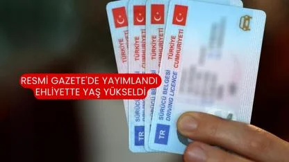 Resmi Gazete'de Yayımlandı Ehliyette Yaş Yükseldi