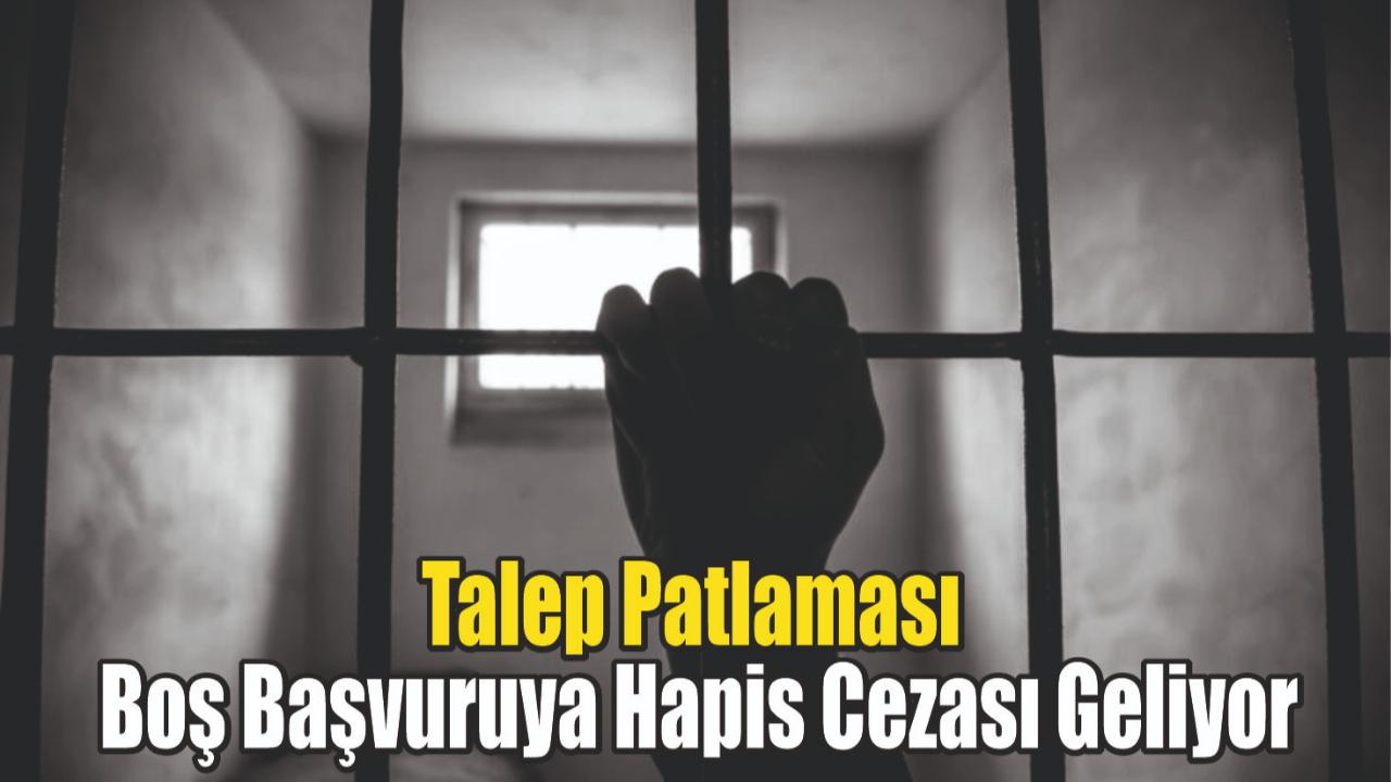 Talep Patlaması: Boş Başvuruya Hapis Cezası Geliyor