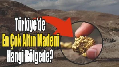 Türkiye’de En Çok Altın Madeni Hangi Bölgede?