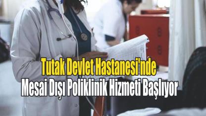 Tutak Devlet Hastanesi'nde Mesai Dışı Poliklinik Hizmeti Başlıyor