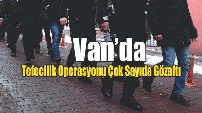 Van’da Tefecilik Operasyonu: Çok Sayıda Gözaltı