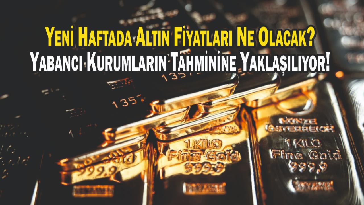Yeni Haftada Altın Fiyatları Ne Olacak? Yabancı Kurumların Tahminine Yaklaşılıyor!