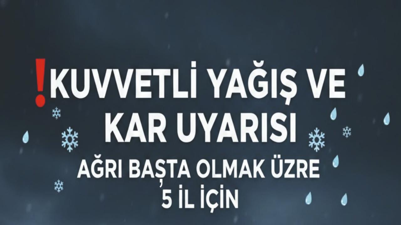 Ağrı Başta Olmak Üzere 5 İl İçin Kuvvetli Yağış ve Kar Uyarısı