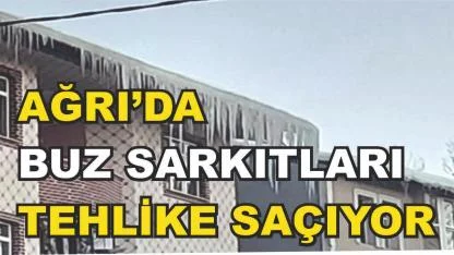 Ağrı'da Çatılardaki Buz Sarkıtları Tehlike Saçıyor