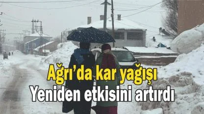 Ağrı’da kar yağışı yeniden etkisini artırdı