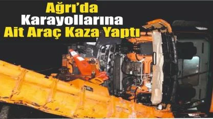 Ağrı’da Karayollarına Ait Araç Kaza Yaptı