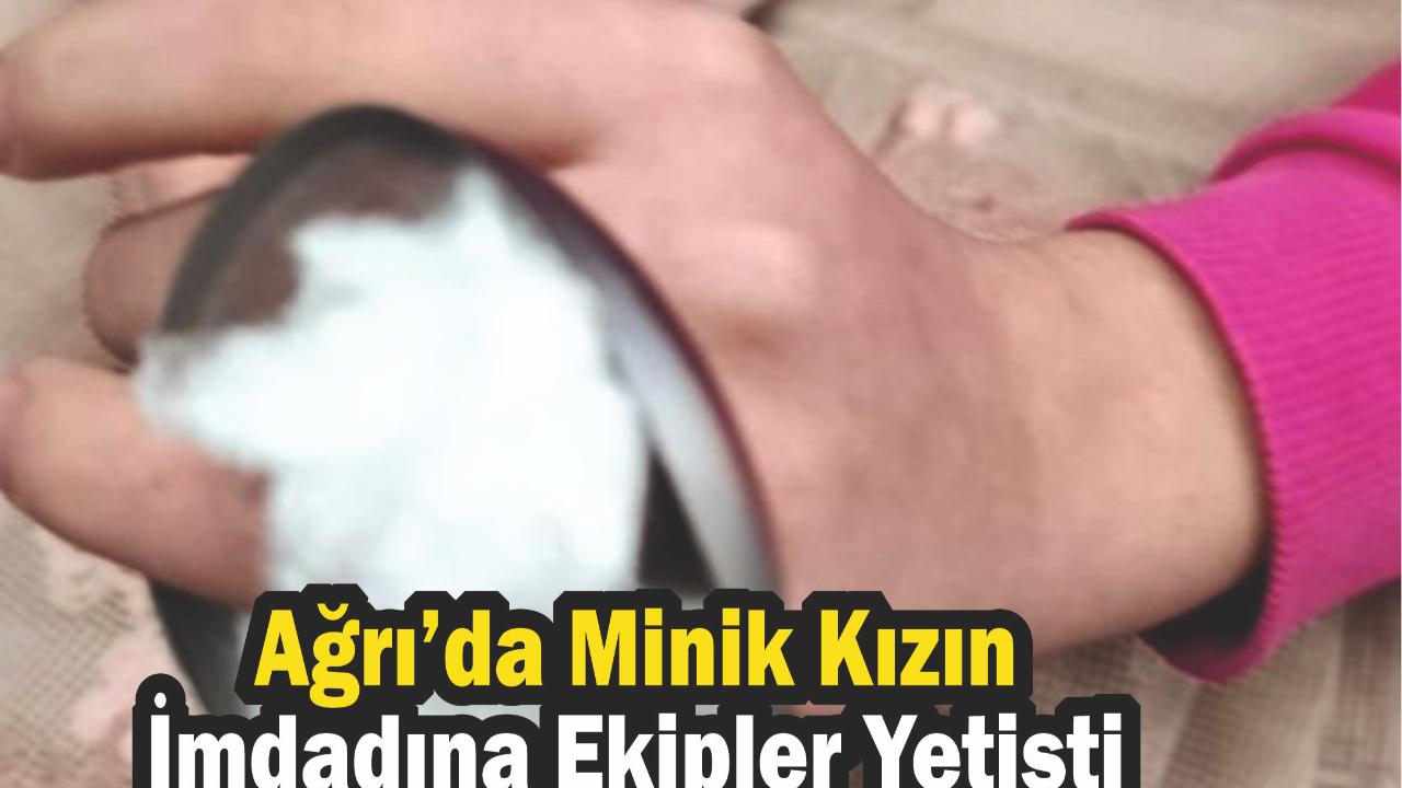 Ağrı’da Minik Kızın İmdadına Ekipler Yetişti