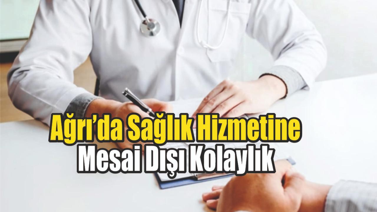 Ağrı’da Sağlık Hizmetine Mesai Dışı Kolaylık