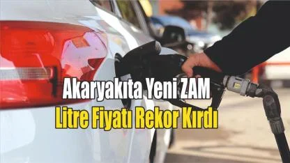 Akaryakıta Yeni ZAM Litre Fiyatı Rekor Kırdı