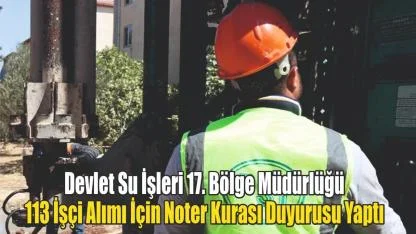 Devlet Su İşleri 17. Bölge Müdürlüğü 113 İşçi Alımı İçin Noter Kurası Duyurusu Yaptı