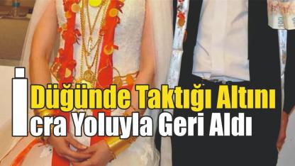 Düğünde Taktığı Altını İcra Yoluyla Geri Aldı