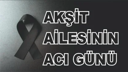 Ercişli Akşit Ailesinin Acı Günü