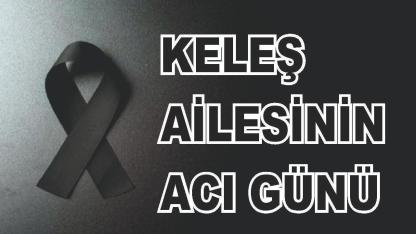 Ercişli Keleş Ailesinin Acı Günü