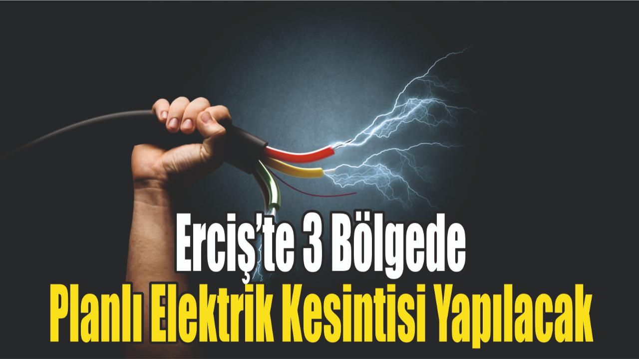 Erciş’te 3 Bölgede Planlı Elektrik Kesintisi Yapılacak