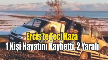 Erciş’te Feci Kaza: 1 Kişi Hayatını Kaybetti, 2 Yaralı