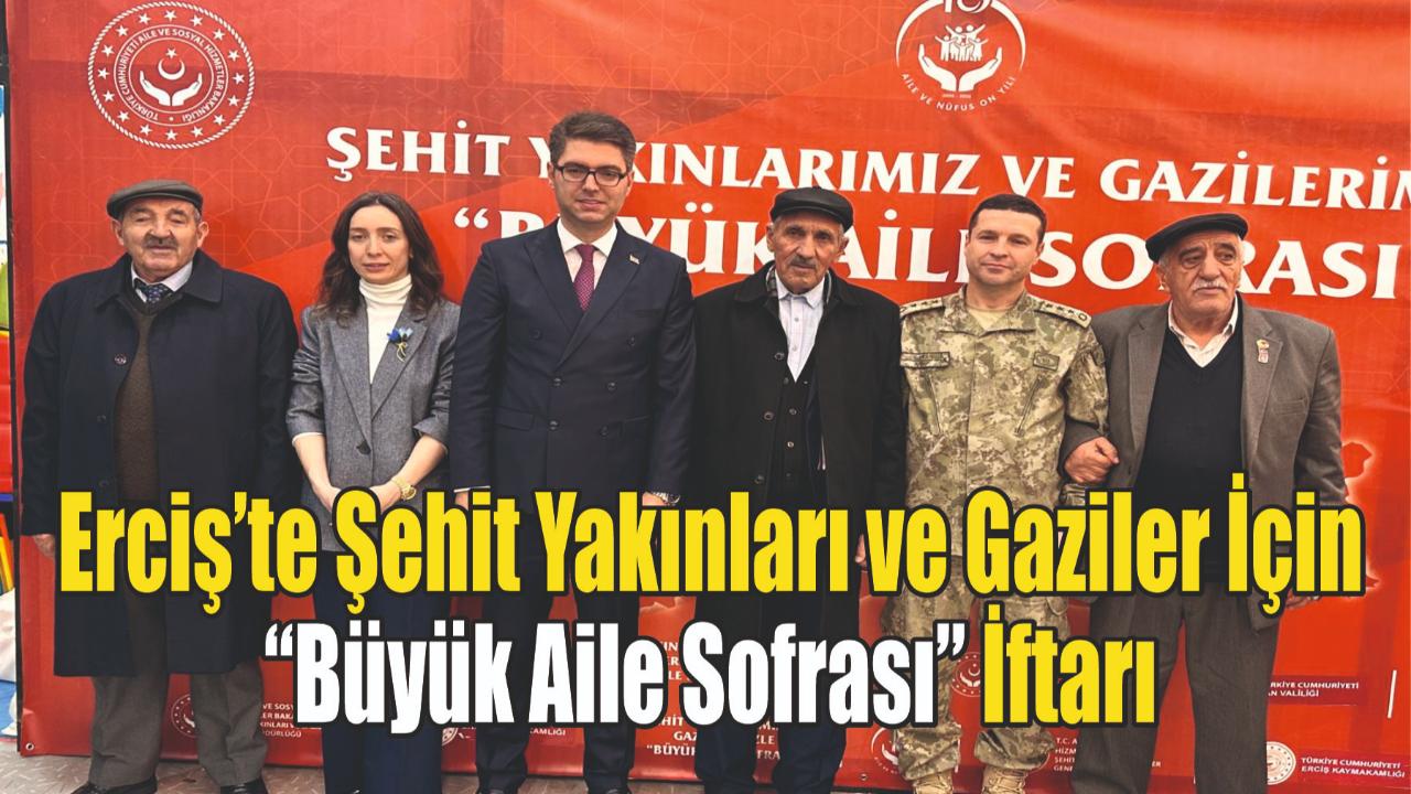 Erciş’te Şehit Yakınları ve Gaziler İçin “Büyük Aile Sofrası” İftarı