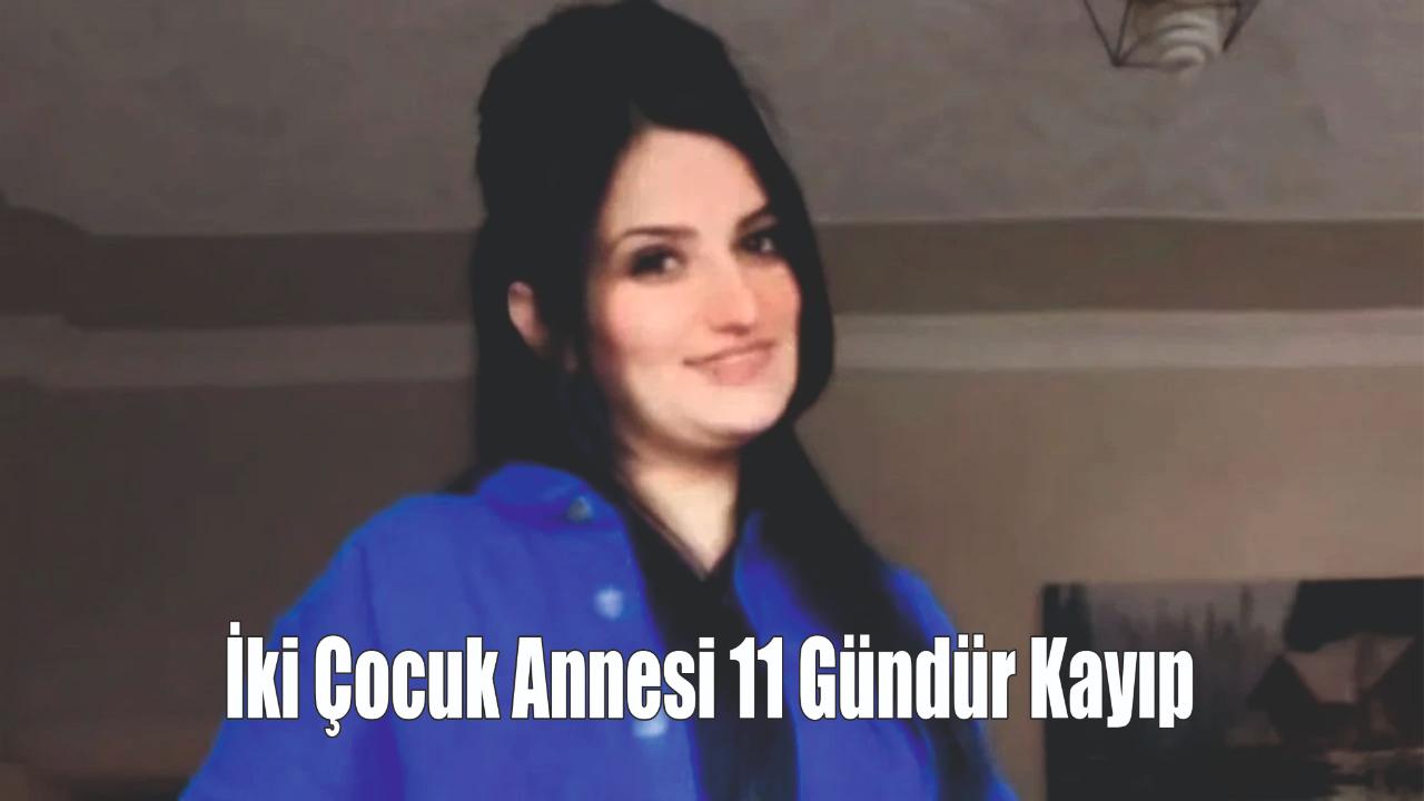 İki Çocuk Annesi Leyla Uçar’dan 11 Gündür Haber Alınamıyor