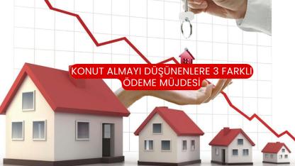 Konut Almayı Düşünenlere 3 Farklı Ödeme Müjdesi