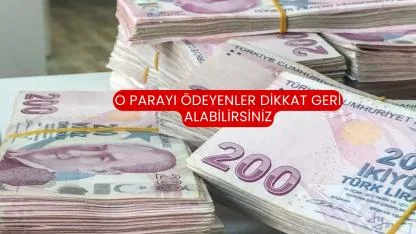 O Parayı Ödeyenler Dikkat Geri Alabilirsiniz