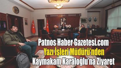 Patnos Haber Gazetesi.com Yazı İşleri Müdürü’nden Kaymakam Karaloğlu’na Ziyaret