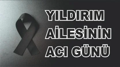 Patnoslu Yıldırım Ailesinin Acı Günü
