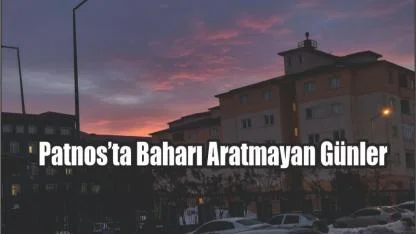Patnos’ta Baharı Aratmayan Günler