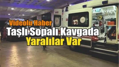 Taşlı Sopalı Kavgada Yaralılar Var