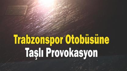 Trabzonspor Otobüsüne Taşlı Provokasyon