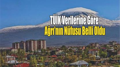 TÜİK Verilerine Göre Ağrı’nın Nüfusu Belli Oldu