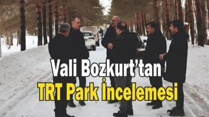 Vali Bozkurt, TRT Park Mesire Alanı’nda İncelemelerde Bulundu