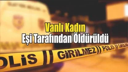 Vanlı Kadın Eşi Tarafından Öldürüldü