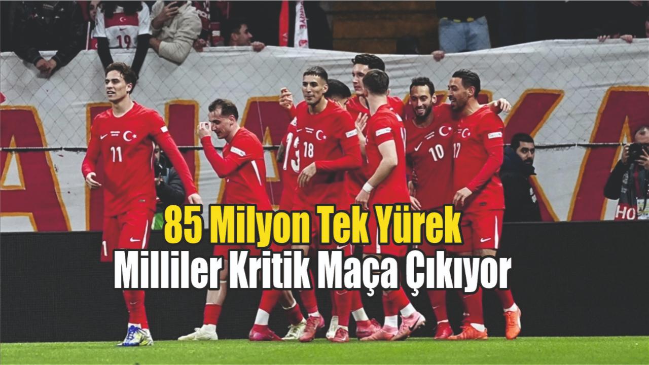 85 Milyon Tek Yürek: Milliler Kritik Maça Çıkıyor