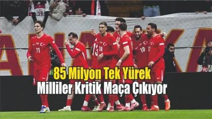 85 Milyon Tek Yürek: Milliler Kritik Maça Çıkıyor