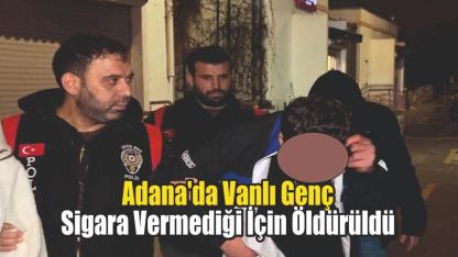 Adana'da Vanlı Genç Sigara Vermediği İçin Öldürüldü