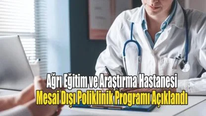 Ağrı Eğitim ve Araştırma Hastanesi Mesai Dışı Poliklinik Programı Açıklandı