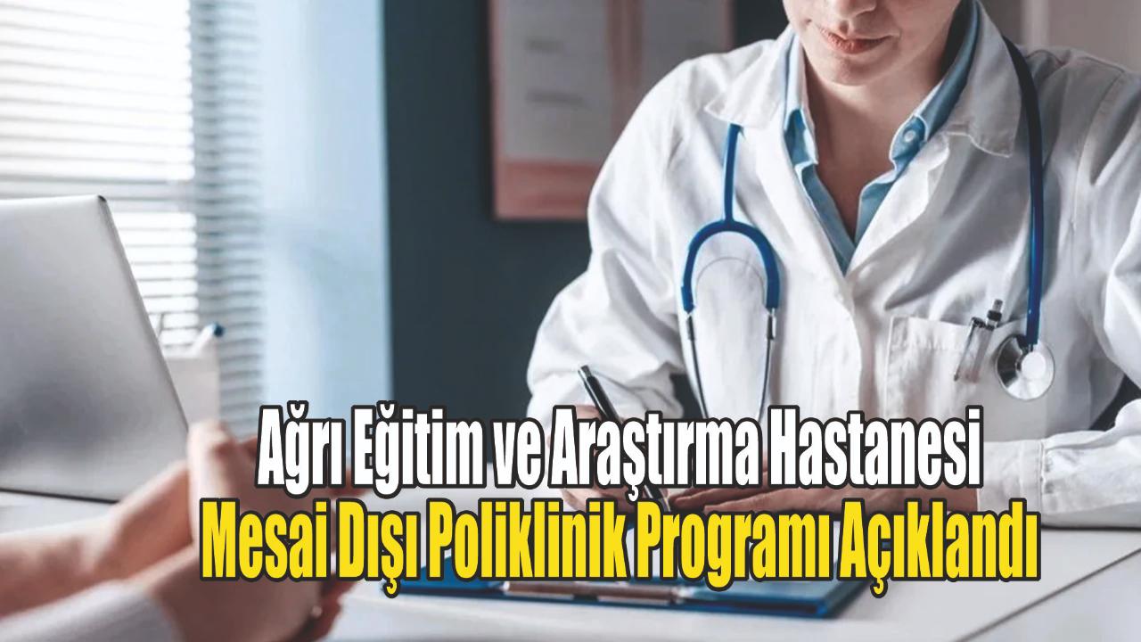 Ağrı Eğitim ve Araştırma Hastanesi Mesai Dışı Poliklinik Programı Açıklandı