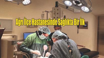 Ağrı İlçe Hastanesinde Sağlıkta Bir İlk
