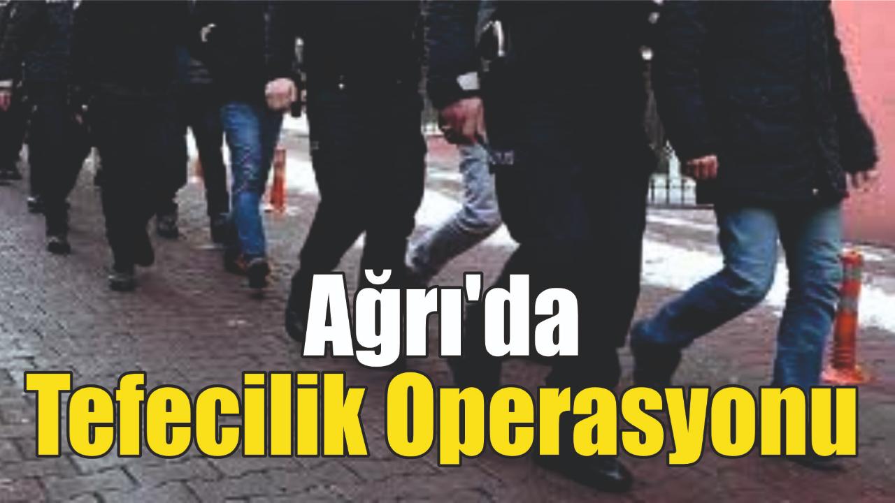 Ağrı'da Tefecilik Operasyonu Çok Sayıda Gözaltı