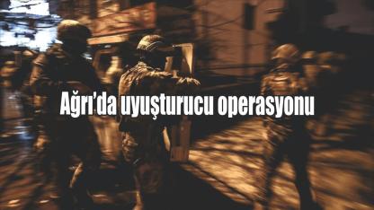 Ağrı’da uyuşturucu operasyonu