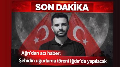 Ağrı’dan acı haber: Şehidin uğurlama töreni Iğdır’da yapılacak